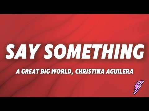 A Great Big World, Christina Aguilera - Say Something (Lyrics) Say something I'm giving up on you