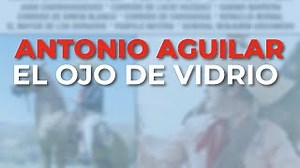 EL OJO DE VIDRIO Lyrics - ANTONIO AGUILAR | eLyrics.net