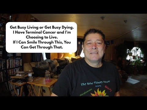 I Have Terminal Cancer — And I’m Choosing to Live. Get Busy Living or Get Busy Dying.