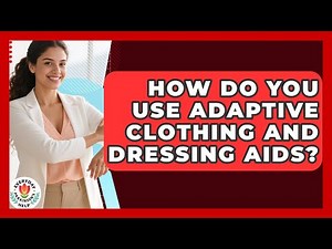 How Do You Use Adaptive Clothing And Dressing Aids? - Everyday Parkinsons Help