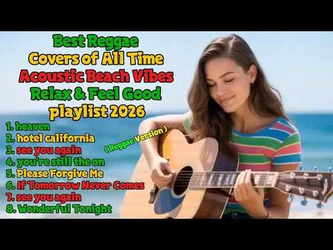 Best Reggae Covers of All Time 🌴 Acoustic Beach Vibes | Relax & Feel Good playlist 2026