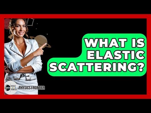 What Is Elastic Scattering? - Physics Frontier