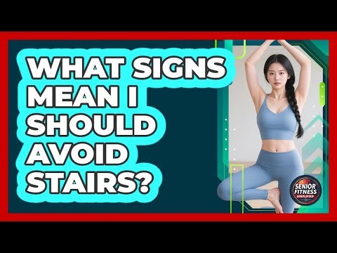What signs mean I should avoid stairs?