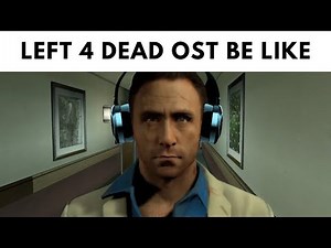 Left 4 dead Soundtrack Be like: