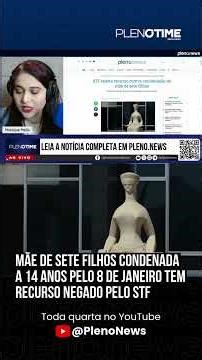 MÃE DE SETE FILHOS CONDENADA A 14 ANOS PELO 8 DE JANEIRO TEM RECURSO NEGADO PELO STF | PLENO.NEWS