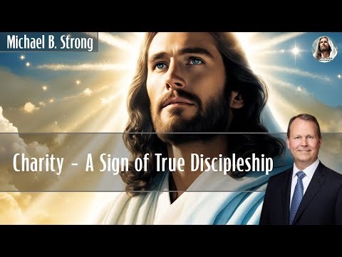 Charity—A Sign of True Discipleship | Michael B. Strong