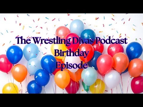 The Wrestling Divas Podcast ~ Episode 6 The Birthday Divas