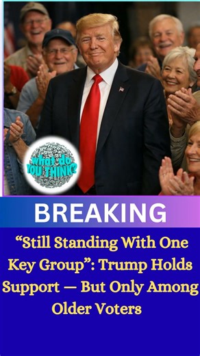 “Still Standing With One Key Group”: Trump Holds Support — But Only Among Older Voters