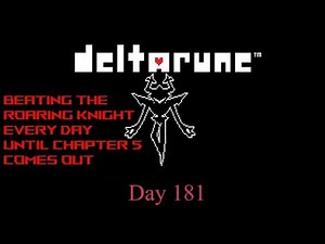 Day 181 - Beating The Roaring Knight every day until Deltarune Chapter 5 comes out