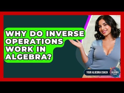 Why Do Inverse Operations Work In Algebra? - Your Algebra Coach