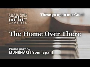 The Home Over There / HYMNS | GOSPEL MUSIC | WORSHIP PIANO INSTRUMENTAL [4K/2160p | PCM/48kHz/24bit]