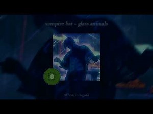 vampire bat - glass animals [slowed down & reverb]