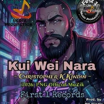 Kui Wei Nara -- Christopher K Kindin -+ (2026) PNG Official MuZik -- First 1 Records