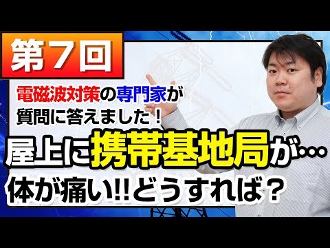 【第7回】携帯基地局がマンションの屋上に！体が痛いのはどうすれば？～電磁波対策の専門家が質問に答えました！～