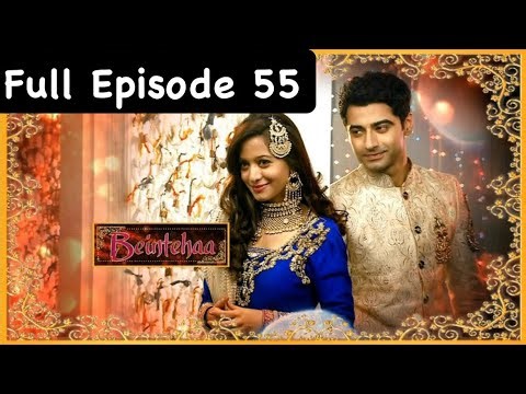 Beintehaa Full Episode _55 Like Share Subscribe For All Episodes Of Beintehaa
