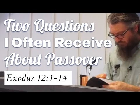 Two Questions I Often Receive About Passover (Exodus 12:1-14)