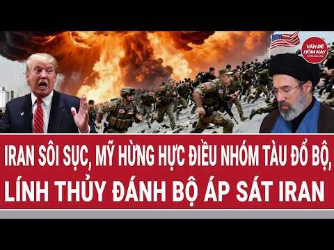 Điểm nóng: Iran sôi sục, Mỹ hừng hực điều nhóm tàu đổ bộ, lính thủy đánh bộ áp sát Iran