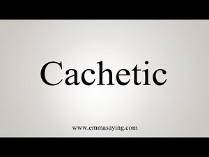 How To Say Cachetic