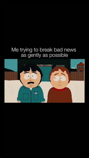 HARI PRASAD on Instagram: "Me trying to break bad news as gently as possible This is that moment where you genuinely think you’re being considerate. You ease into it, soften your tone, add a pause for emotional cushioning… and then immediately realize halfway through that there is absolutely no version of this sentence that ends well. You’re not being cruel on purpose — you just underestimated how fast things can go from “okay” to “oh no” in one line. The video is from South Park, specifically t