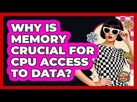 Why Is Memory Crucial For CPU Access To Data? - I'm a 60s Baby