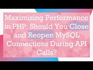 Maximizing Performance in PHP: Should You Close and Reopen MySQL Connections During API Calls?