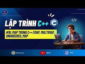 #16 [C++]. Cấu Trúc Dữ Liệu Map Trong C++ | Multimap | Unordered_map
