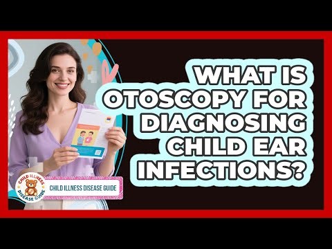 What Is Otoscopy For Diagnosing Child Ear Infections? - Child Illness Disease Guide