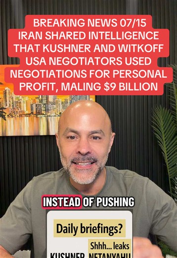 BREAKING NEWS 07/15 IRAN SHARED INTELLIGENCE THAT KUSHNER AND WITKOFF USA NEGOTIATORS USED NEGOTIATIONS FOR PERSONAL PROFIT, MALING $9 BILLION #ISRAEL #IRAN #USA #ISLAM #MUSLIM