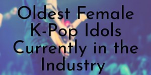 10 Oldest Active Female K-Pop Idols in the Industry (2022) - Oldest.org