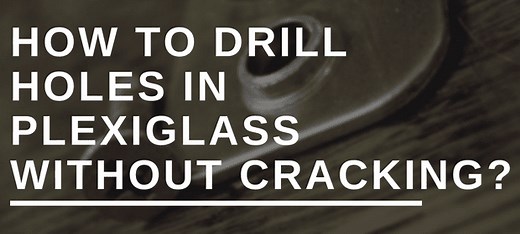How to Drill Holes in Plexiglass Without Cracking: A Step by Step Guide
