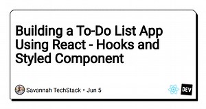 Building a To-Do List App Using React - Hooks and Styled Component