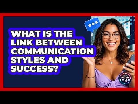 What Is The Link Between Communication Styles And Success? - Social Success Club