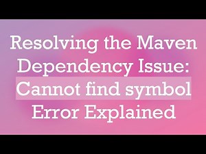 Resolving the Maven Dependency Issue: Cannot find symbol Error Explained