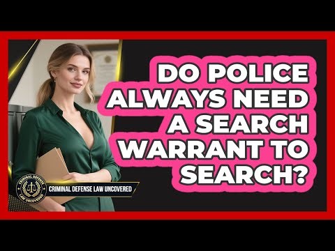 Do Police Always Need A Search Warrant To Search? - Criminal Defense Law Uncovered