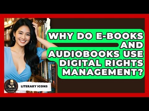 Why Do E-books And Audiobooks Use Digital Rights Management? - Literary Icons