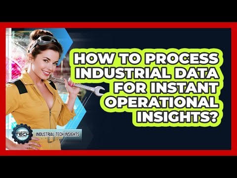 How To Process Industrial Data For Instant Operational Insights?