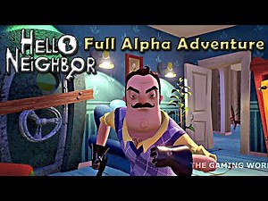 HELLO NEIGHBOR Gameplay All Alpha 1,2,3 & 4 [FULL GAME Walkthrough]