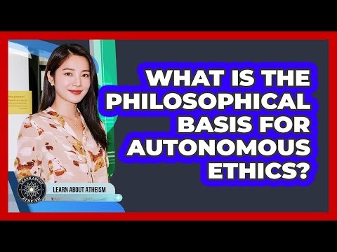 What Is The Philosophical Basis For Autonomous Ethics?