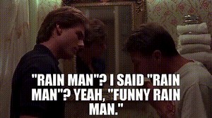 - "Rain Man"? I said "Rain Man"? - Yeah, "funny Rain Man."