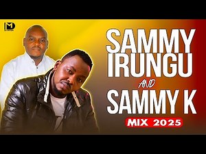 BEST OF SAMMY IRUNGU Vs SAMMY K MIX 2025🔥 Nissi,Wamona Meere | DJ MYSH
