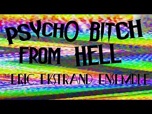 Psycho Bitch From Hell - Eric Ekstrand Ensemble - Official Lyric Video