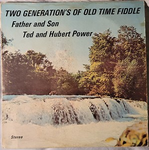 Ted And Hubert Powers - Two Generations Of Old Time Fiddle: Father and Son