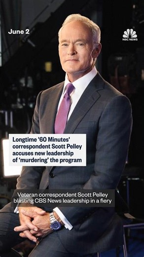 Longtime '60 Minutes' correspondent Scott Pelley accuses new leadership of 'murdering' the program