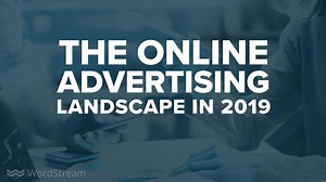 The Online Advertising Landscape in 2019: | WordStream by LocaliQ