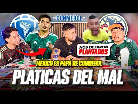 PLÁTICAS DEL MAL/ México PAPÁ de Conmebol / invitado nos deja plantados (EL PERRO RABIOSO)