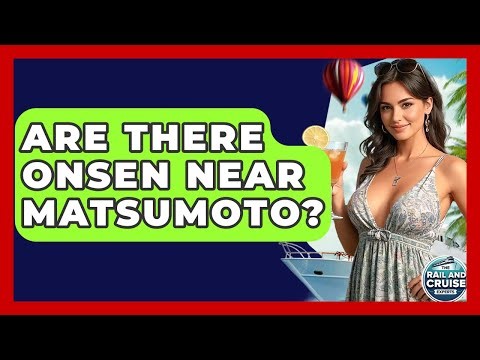 Are There Onsen Near Matsumoto? - The Rail and Cruise Experts