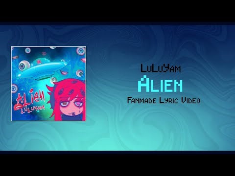 LuLuYam - ALIEN Lyric Video [RE-UPLOAD FANMADE BY YUKI_ARTS]