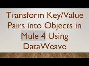 Transform Key/Value Pairs into Objects in Mule 4 Using DataWeave