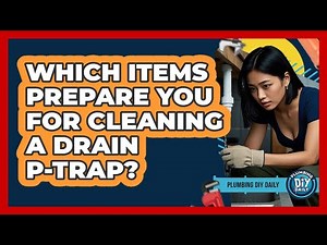 Which Items Prepare You For Cleaning A Drain P-Trap?