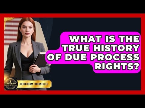 What Is The True History Of Due Process Rights? - Courtroom Chronicles